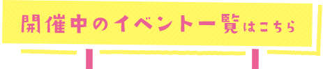 開催中のイベント一覧はこちら